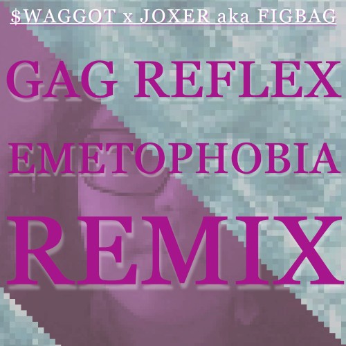 GAG REFLEX [EMETOPHOBIA REMIX]