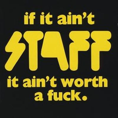 If It Ain't Staff, It Ain't Worth a Fuck