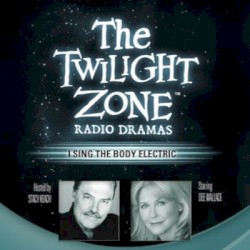 The Twilight Zone Radio Dramas, "I Sing the Body Electric"