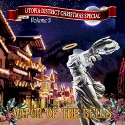 Utopia District's Christmas Special, Vol. 5: Vapor of the Bells