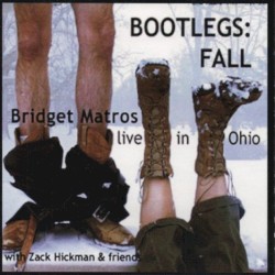 Bootlegs:Fall (Bridget Matros Live in Ohio w/Zack Hickman & friends)