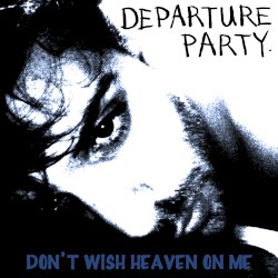 Don’t Wish Heaven Upon Me