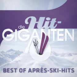 Die Hit-Giganten: Best of Après-Ski-Hits