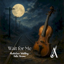 Wait for Me (Hadestown Wedding Violin versions)