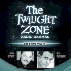 The Twilight Zone Radio Dramas, "The Prime Mover"