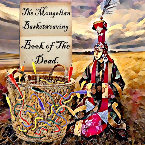The Mongolian Basketweaving Book of the Dead