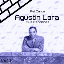 Así Canta Agustín Lara Sus Canciones, Vol. 3