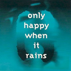 Only Happy When It Rains