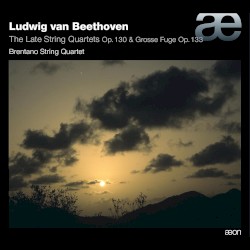 The Late String Quartets Op. 130 & Grosse Fuge Op. 133