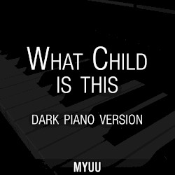 What Child Is This (dark piano version)