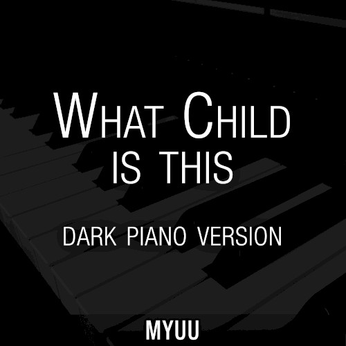 What Child Is This (dark piano version)