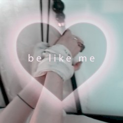 BE LIKE ME