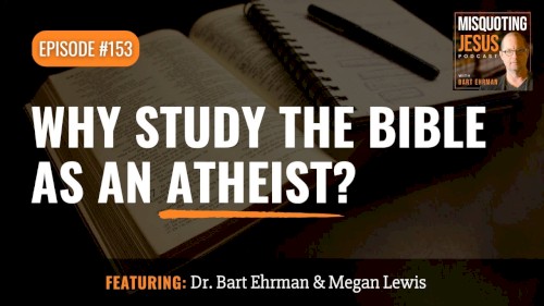 Misquoting Jesus with Bart Ehrman #153, “Why Study the Bible as an Atheist?”