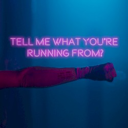 Tell Me What You're Running From?
