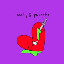 Lonely & Pathetic