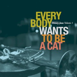 Everybody Wants to Be a Cat: Disney Jazz, Volume 1