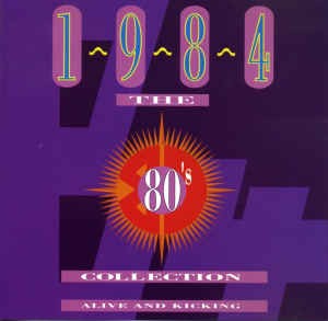 The 80’s Collection: 1984: Alive and Kicking