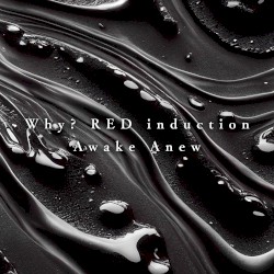 Why? RED induction / Awake Anew