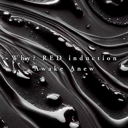 Why? RED induction / Awake Anew