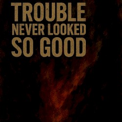 Trouble Never Looked So Good