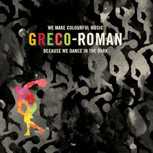 Greco-Roman: We Make Colourful Music Because We Dance in the Dark