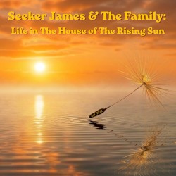 Seeker James & The Family: Life in The House of The Rising Sun