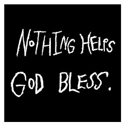 Nothing Helps God Bless.