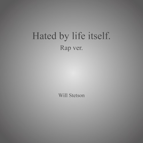 Hated by life itself.