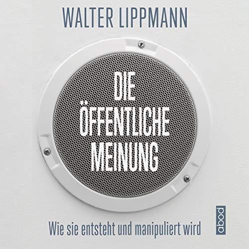 Die öffentliche Meinung: Wie sie entsteht und manipuliert wird