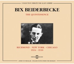 The Quintessence Bix Beiderbecke 1924-1930: Richmond New York Chicago