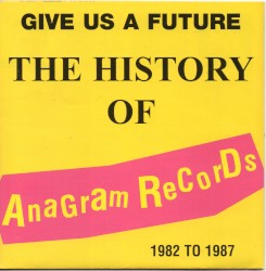 Give Us a Future: The History of Anagram Records 1982-1987