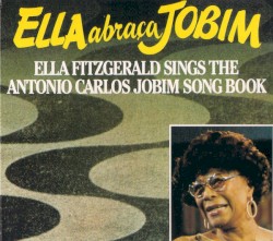 Ella Abraça Jobim: Ella Fitzgerald Sings the Antonio Carlos Jobim Song Book