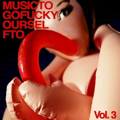 Music to Go Fuck Yourself To, Volume 3