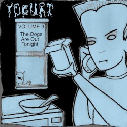 Yogurt Volume Three: The Dogs Are Out Tonight