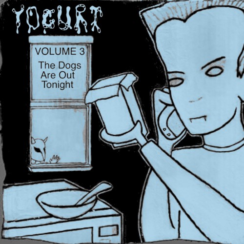 Yogurt Volume Three: The Dogs Are Out Tonight