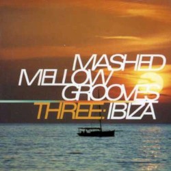 Mashed Mellow Grooves Three: Ibiza