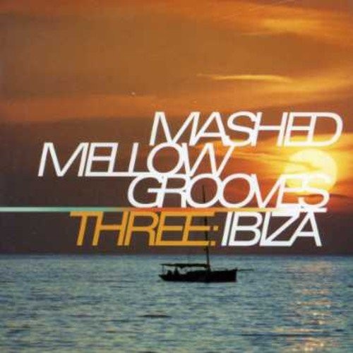 Mashed Mellow Grooves Three: Ibiza