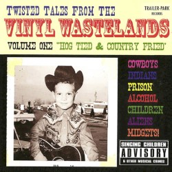 Twisted Tales From the Vinyl Wastelands, Volume One: Hog Tied and Country Fried