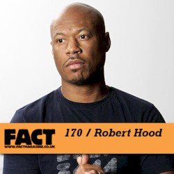 FACT Mix 170: Robert Hood