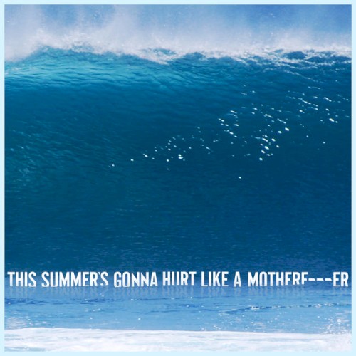 This Summer's Gonna Hurt like a Motherfucker