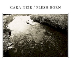 Cara Neir / Flesh Born