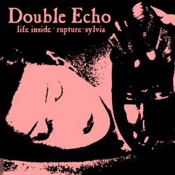Life Inside / Rupture / Sylvia