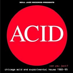 Acid: Can You Jack? Chicago Acid and Experimental House 1985–95