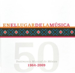 En el lugar de la música: Testimonio musical de México 1964–2009