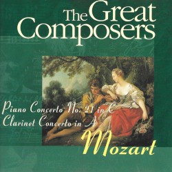 The Great Composers: Mozart: Piano Concerto no. 21 in C / Clarinet Concerto in A