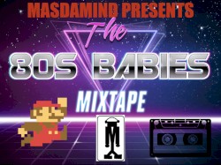 MasDaMind’s 80’s Babies Mixtape