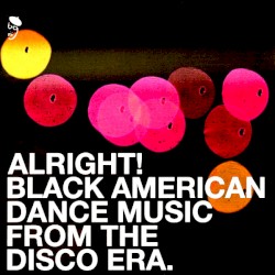 Alright! Black American Dance Music From The Disco Era