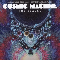 Cosmic Machine: The Sequel: A Voyage Across French Cosmic & Electronic Avantgarde 70s-80s