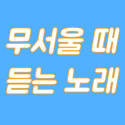 무서울 때 듣는 노래