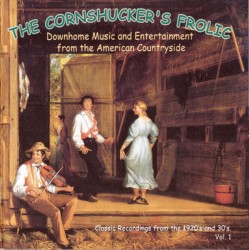 The Cornshucker's Frolic, Volume 1: Downhome Music and Entertainment From the American Countryside
